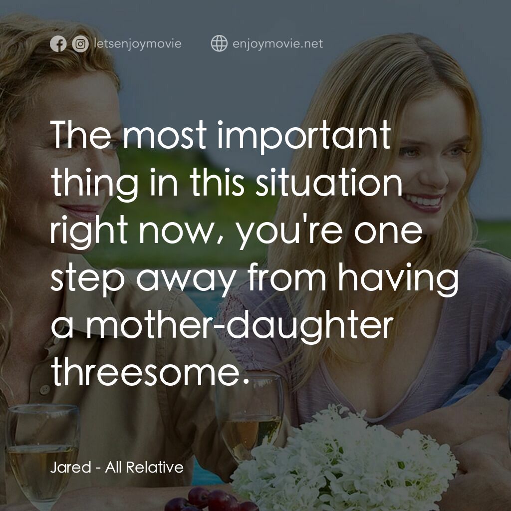 再見無敵丈母孃電影對白：Jared:  The most important thing in this situation right now, you're one step awa