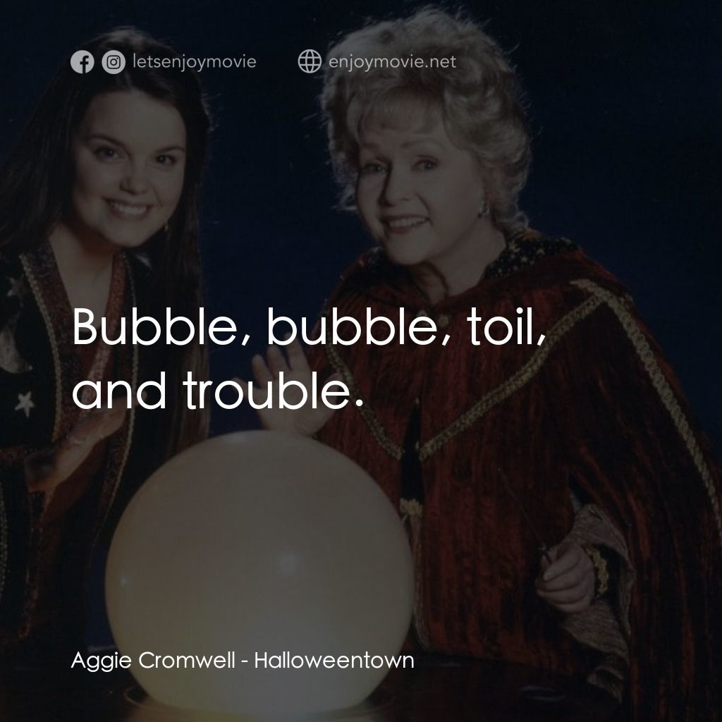 女巫一族電影對白：Aggie Cromwell: Bubble, bubble, toil, and trouble.
