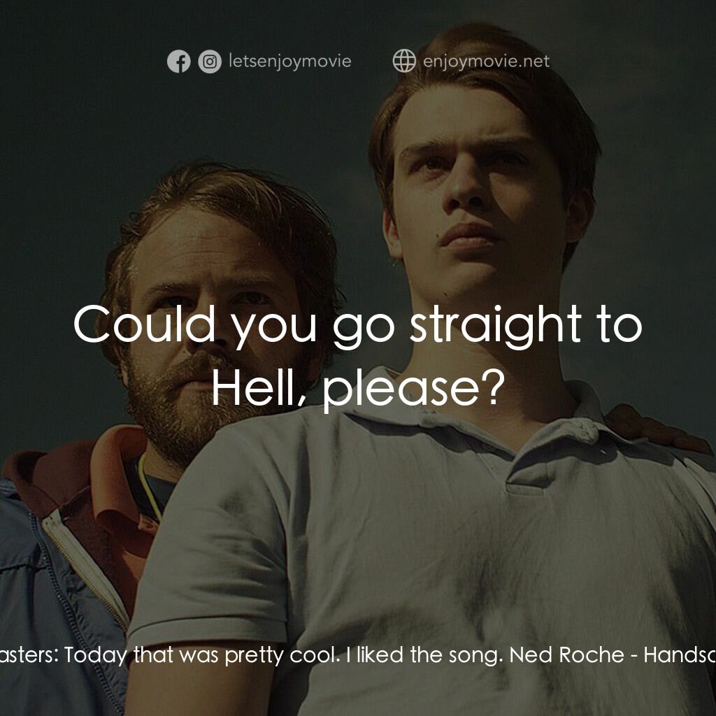 英俊的惡魔電影對白：Conor Masters:  Today that was pretty cool. I liked the song. Ned Roche:  Could y