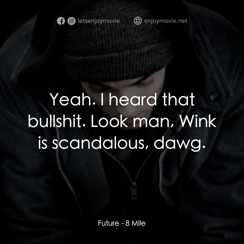 8里公路電影對白：Future: Yeah. I heard that bullshit. Look man, Wink is scandalous, dawg.
