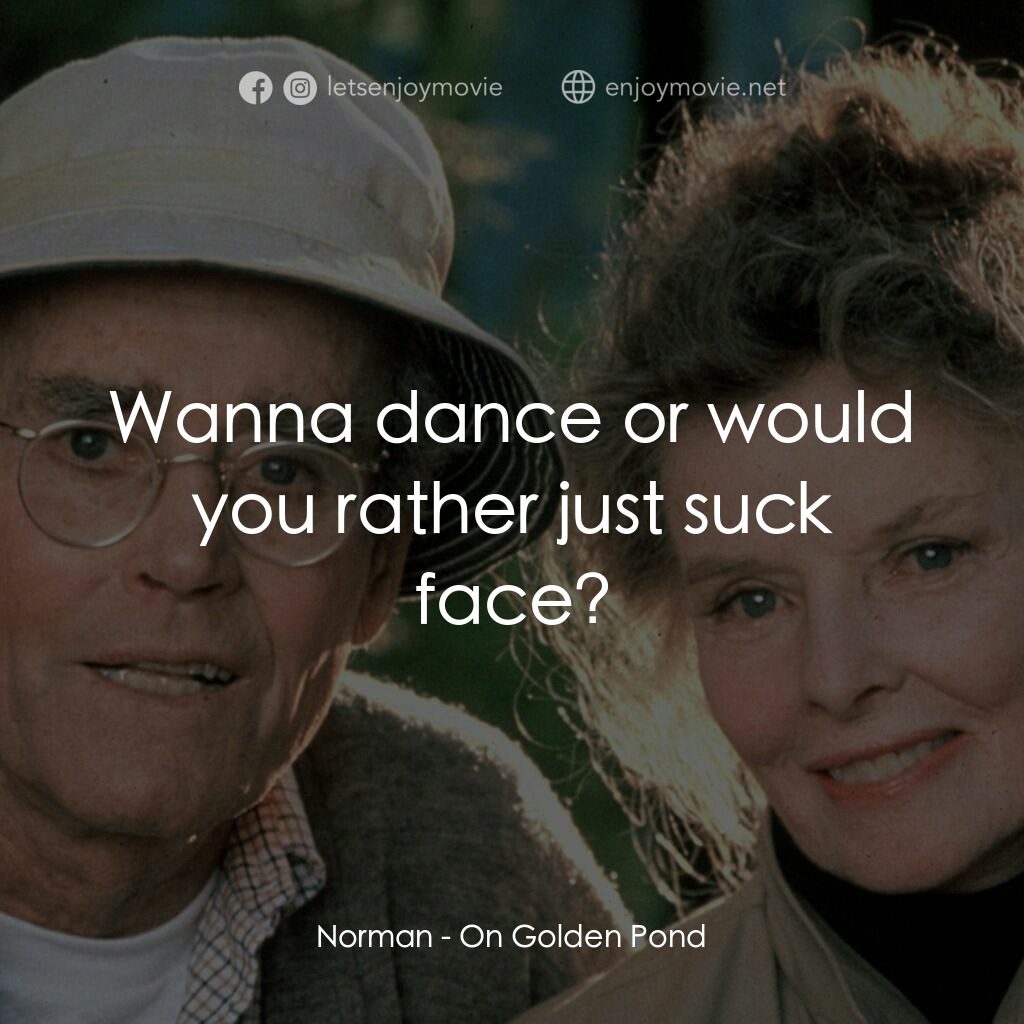 金池塘電影對白：Norman:  Wanna dance or would you rather just suck face?