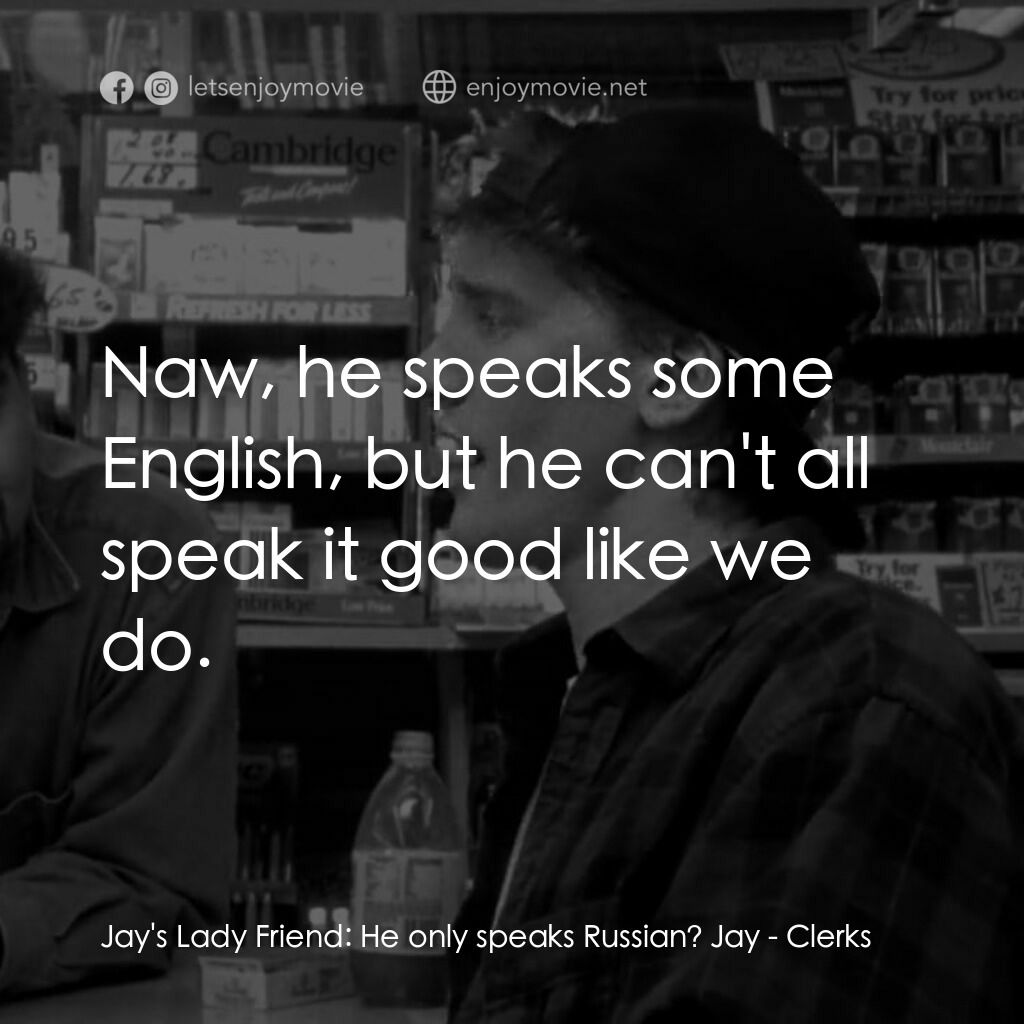 瘋狂店員電影對白：Jay's Lady Friend:  He only speaks Russian? Jay:  Naw, he speaks some English, bu