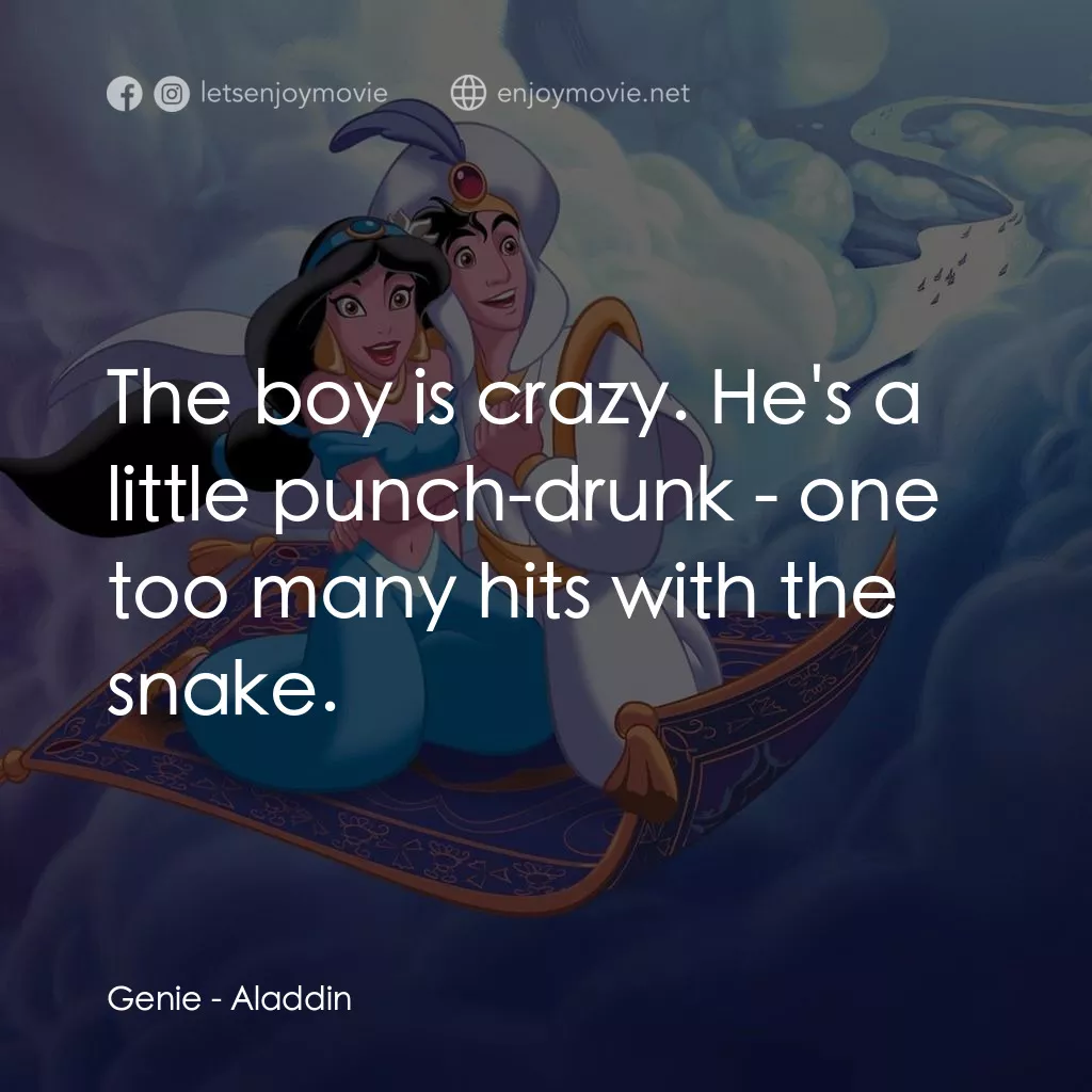阿拉丁電影對白：Genie: The boy is crazy. He's a little punch-drunk - one too many hits with the s