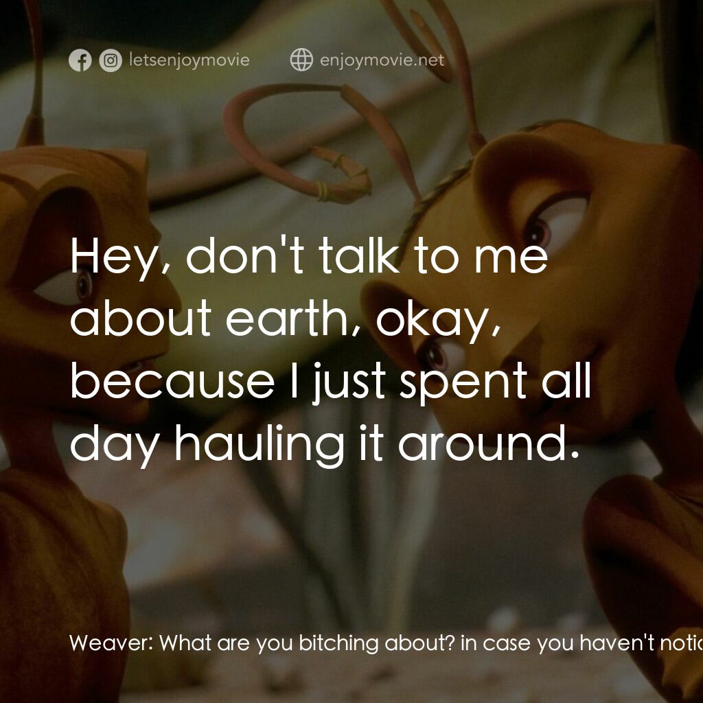 小蟻雄兵電影對白：Weaver:  What are you bitching about? in case you haven't noticed, we ants are ru