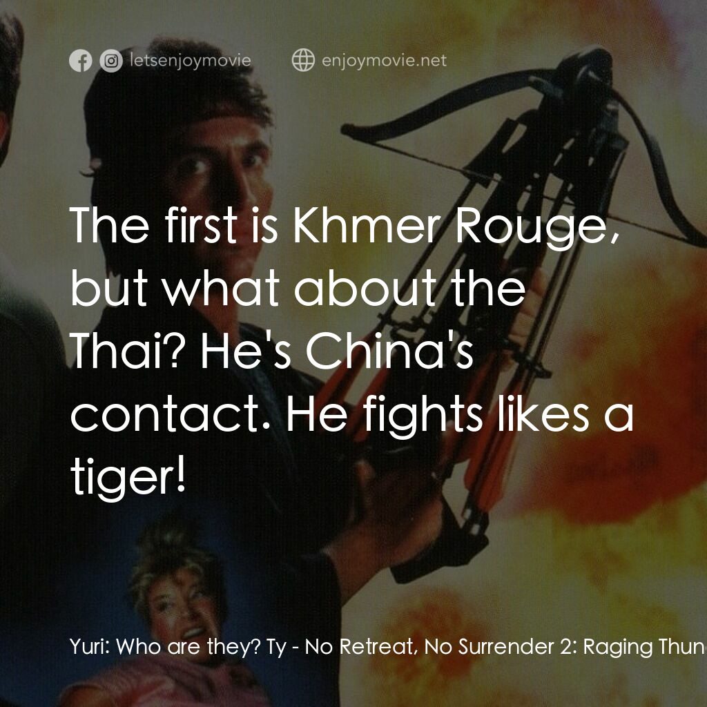 血的遊戲 2電影對白：Yuri:  Who are they? Ty:  The first is Khmer Rouge, but what about the Thai? He's