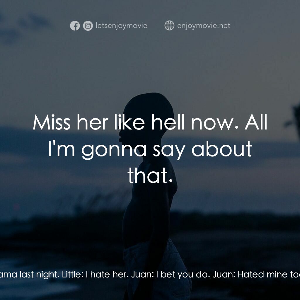 月亮喜歡藍電影對白：Juan:  I saw your mama last night. Little:  I hate her. Juan:  I bet you do. Juan