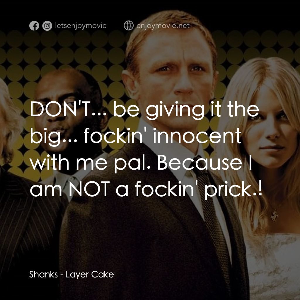 雙面任務電影對白：Shanks: DON'T... be giving it the big... fockin' innocent with me pal. Because I 