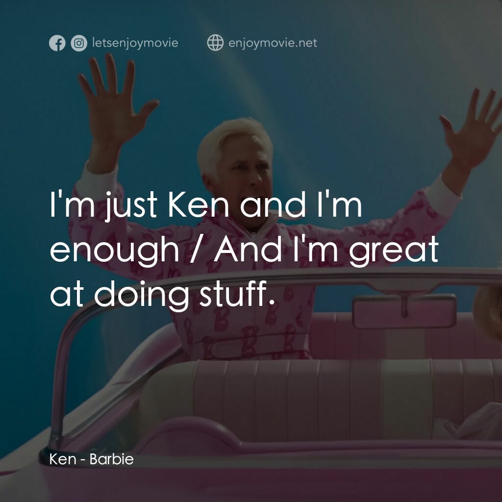 Barbie芭比電影對白：Ken:  I'm just Ken and I'm enough / And I'm great at doing stuff.