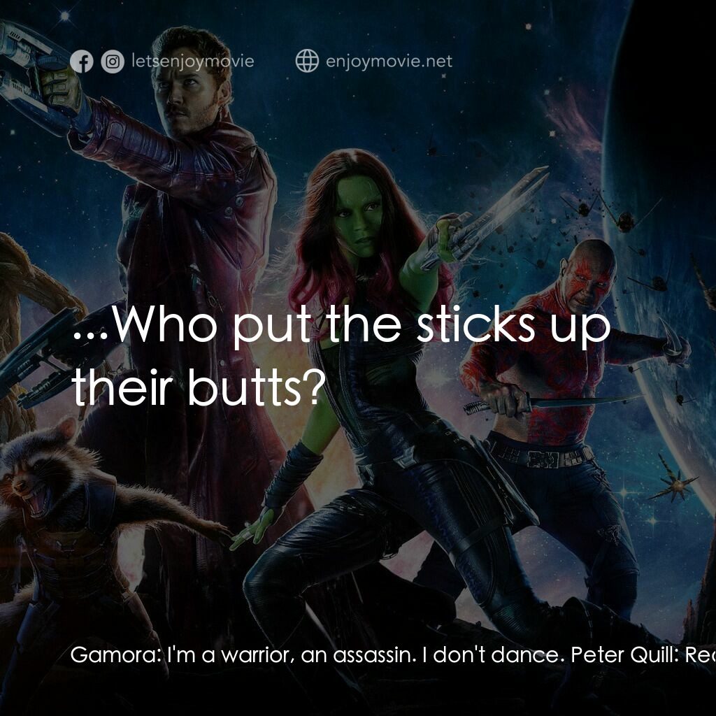 銀河守護隊電影對白：Gamora:  I'm a warrior, an assassin. I don't dance. Peter Quill:  Really? Well, o