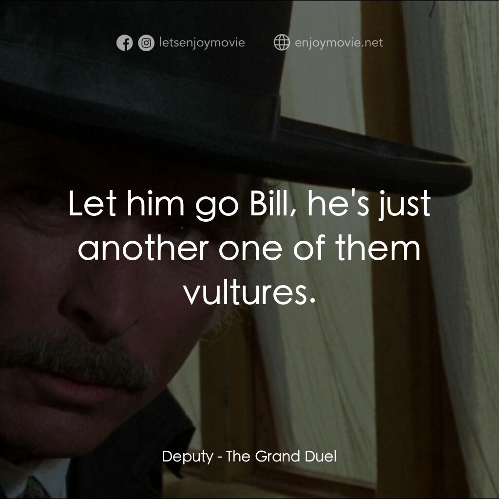 地獄神槍手電影對白：Deputy:  Let him go Bill, he's just another one of them vultures.