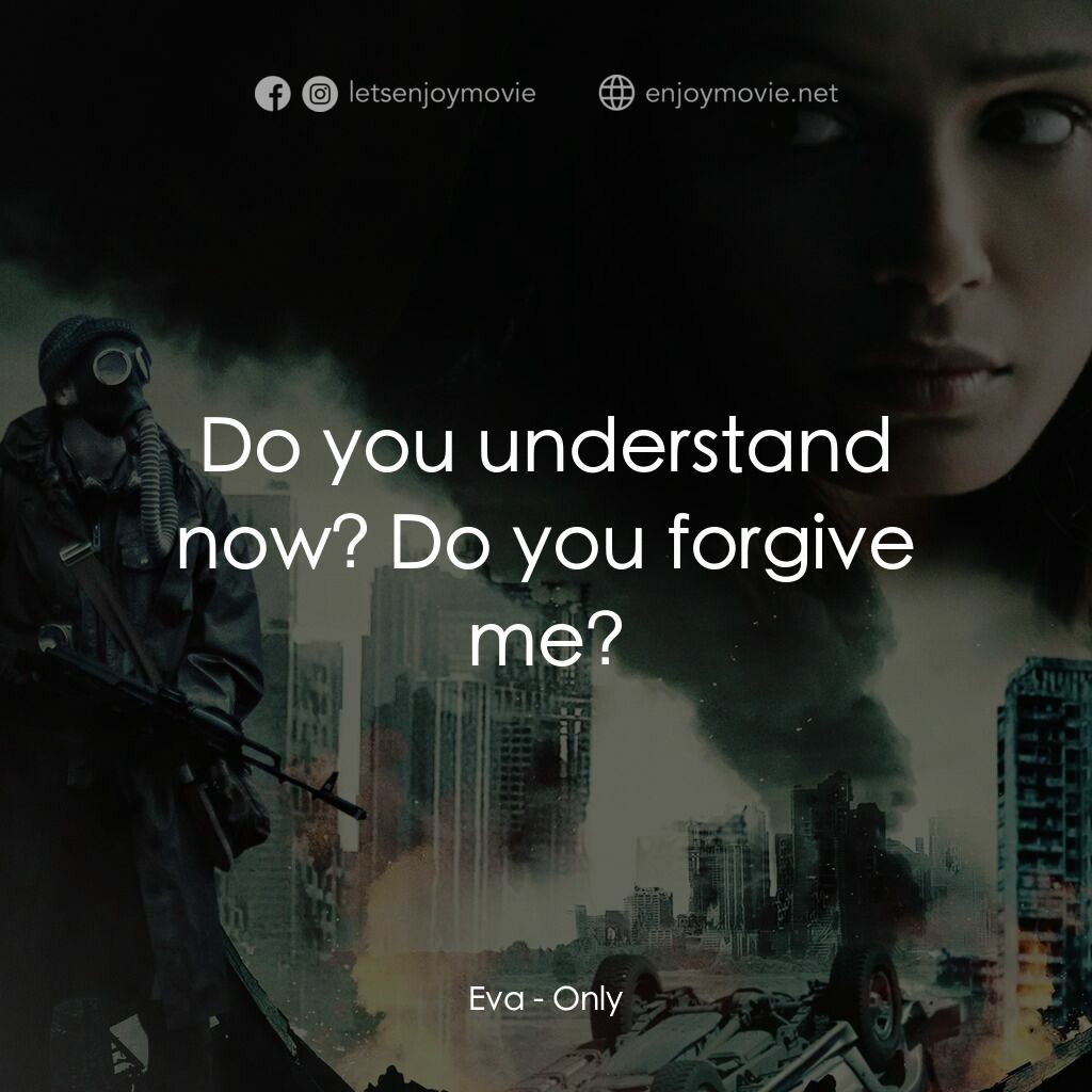 末日突襲電影對白：Eva:  Do you understand now? Do you forgive me?