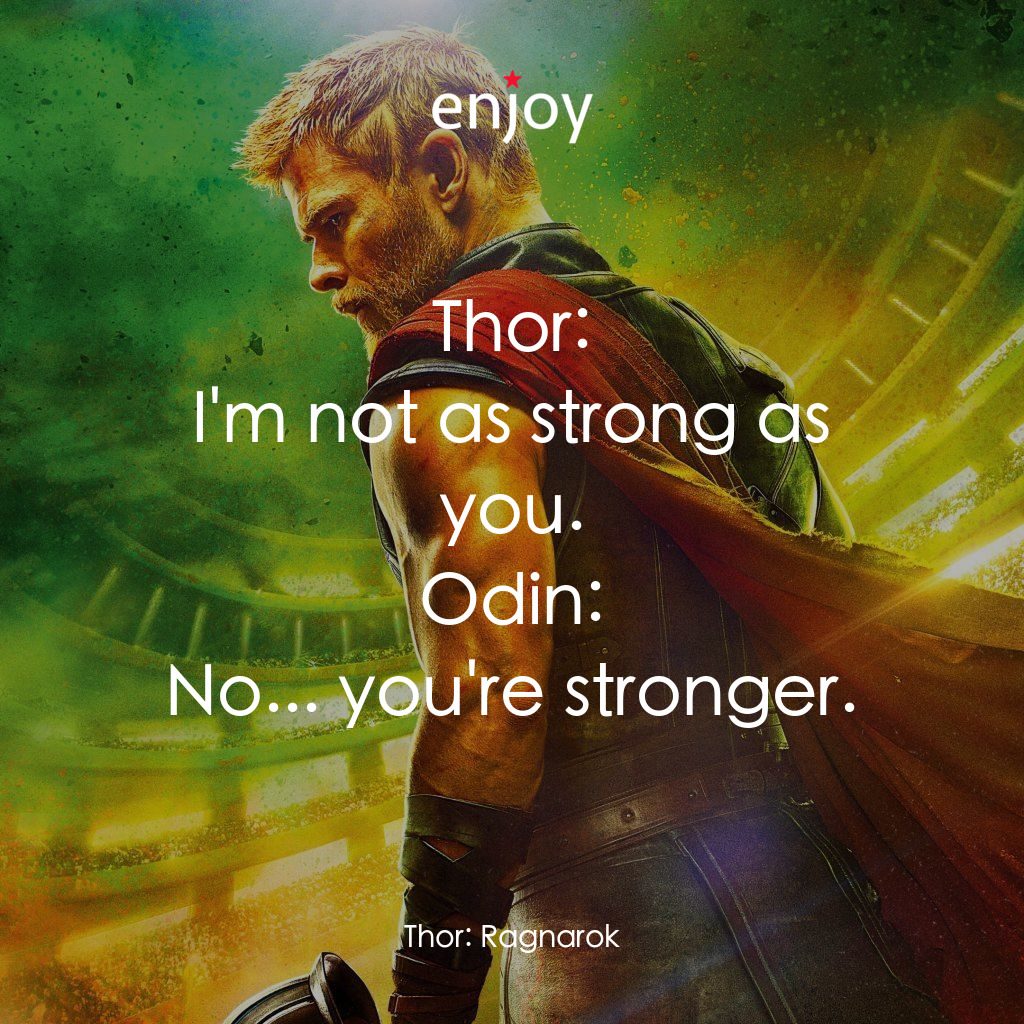雷神奇俠3: 諸神黃昏電影對白：Thor: I'm not as strong as you.
Odin: No... you're stronger.