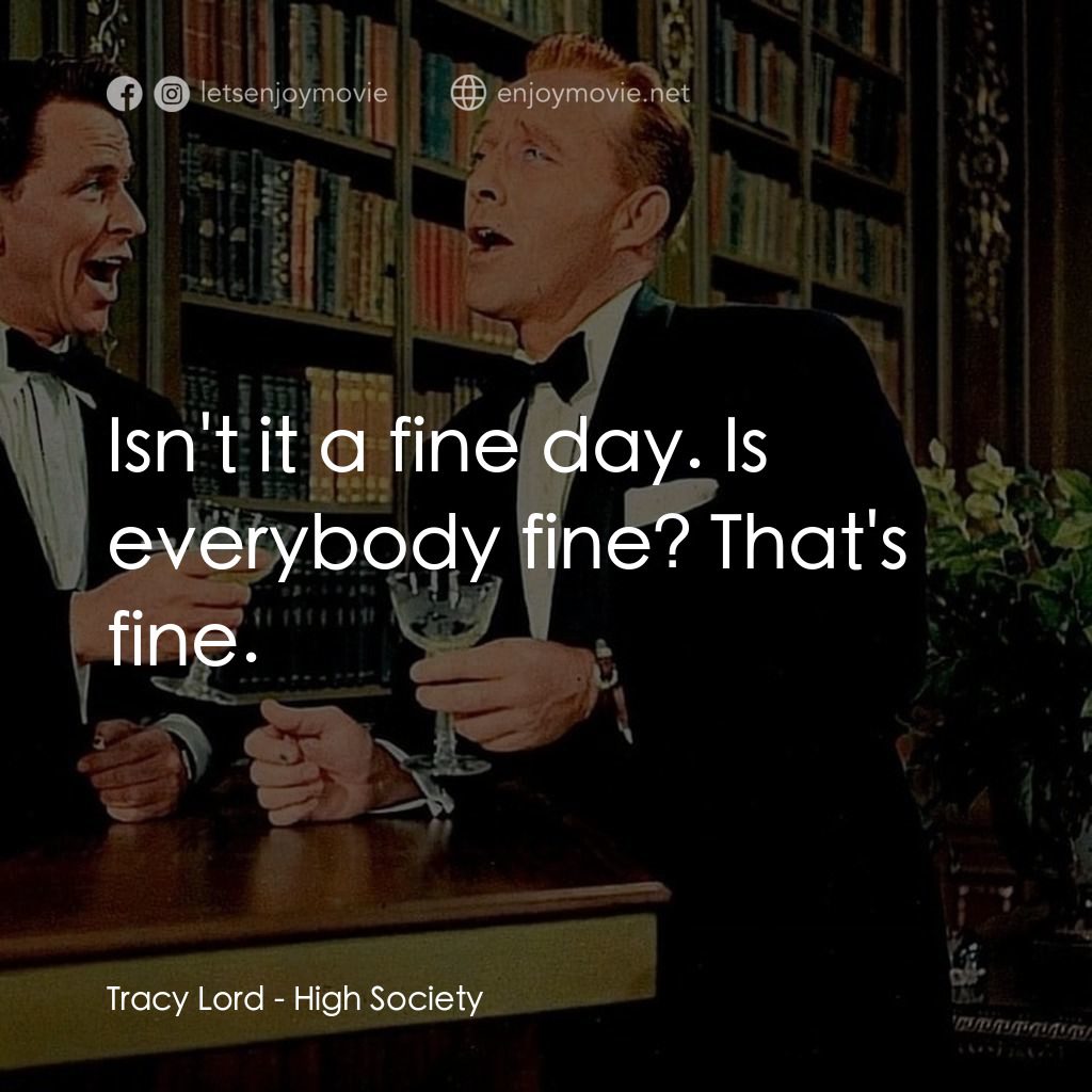 上流社會電影對白：Tracy Lord: Isn't it a fine day. Is everybody fine? That's fine.