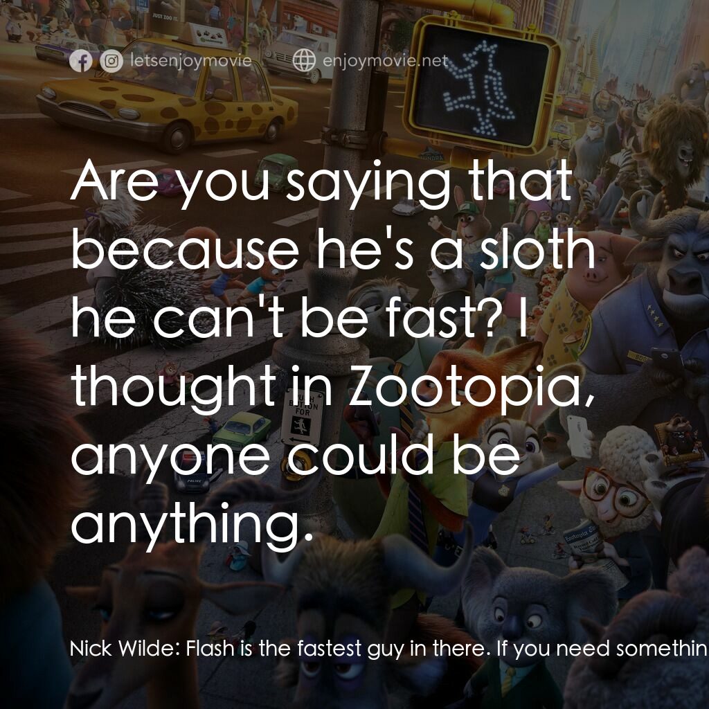 優獸大都會電影對白：Nick Wilde:  Flash is the fastest guy in there. If you need something done, he's 