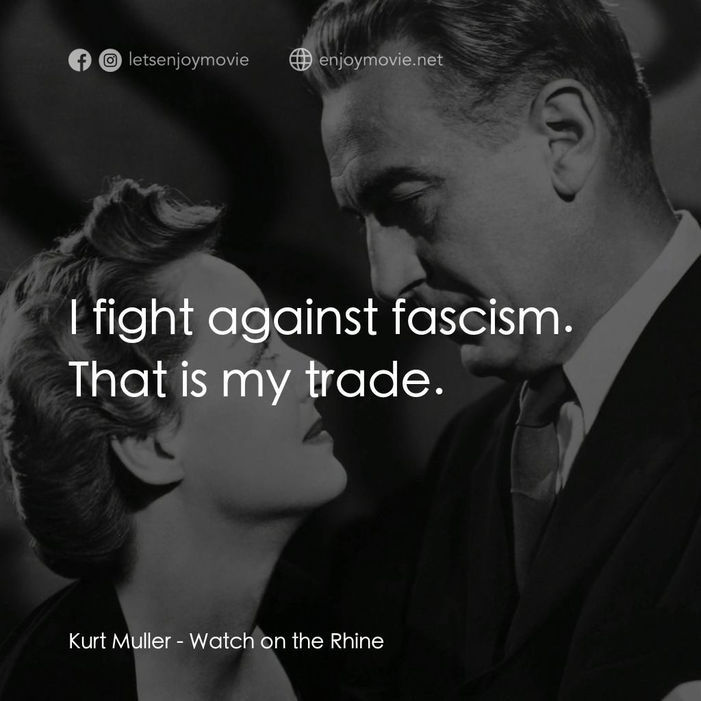 守衞萊茵河電影對白：Kurt Muller: I fight against fascism. That is my trade.