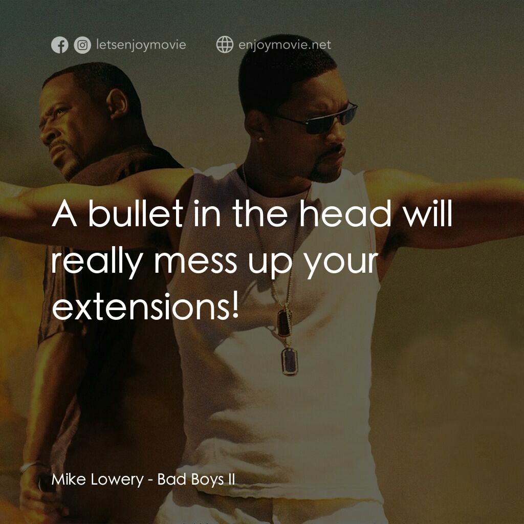重案夢幻組2電影對白：Mike Lowery:  A bullet in the head will really mess up your extensions!