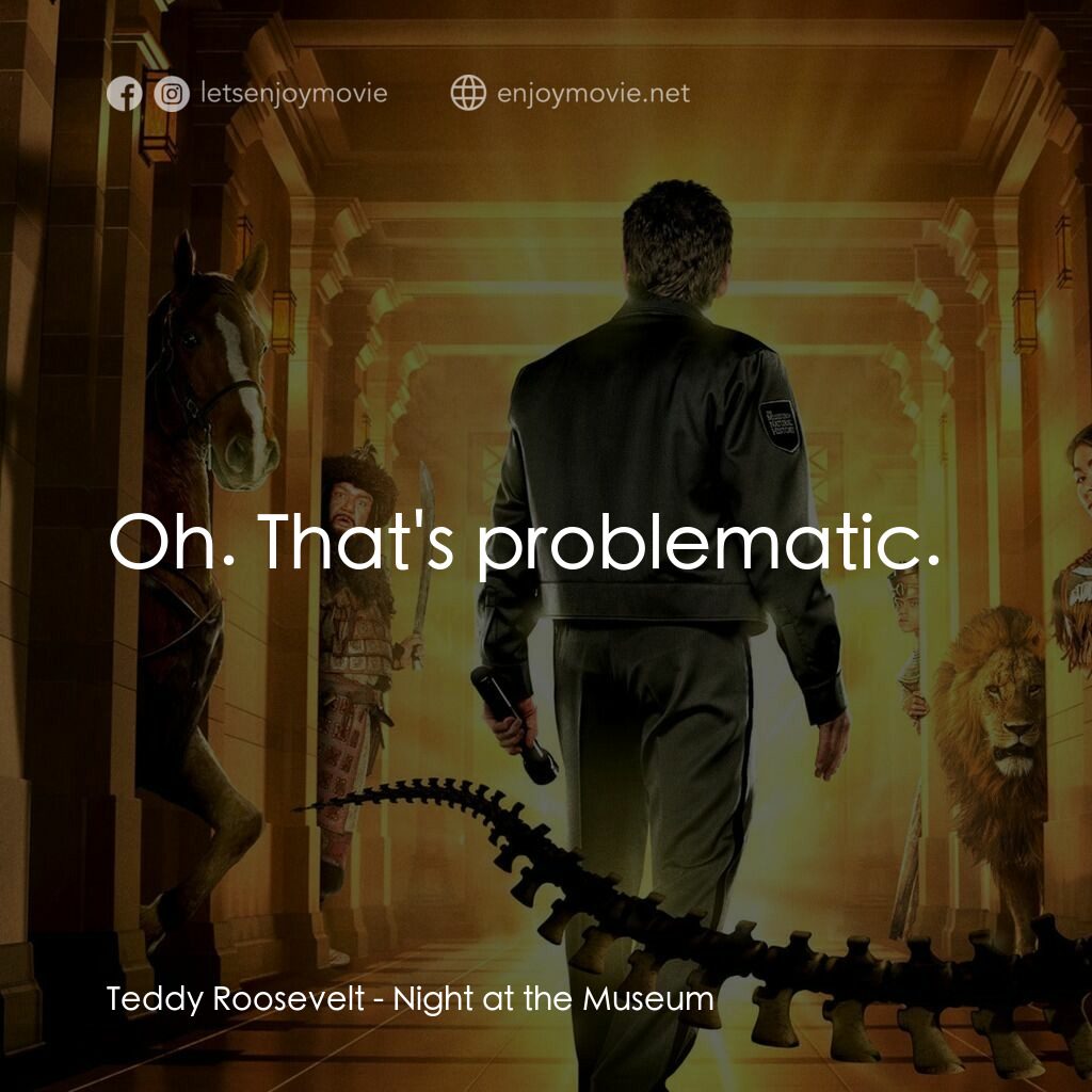 翻生侏羅館電影對白：Teddy Roosevelt:  Oh. That's problematic.