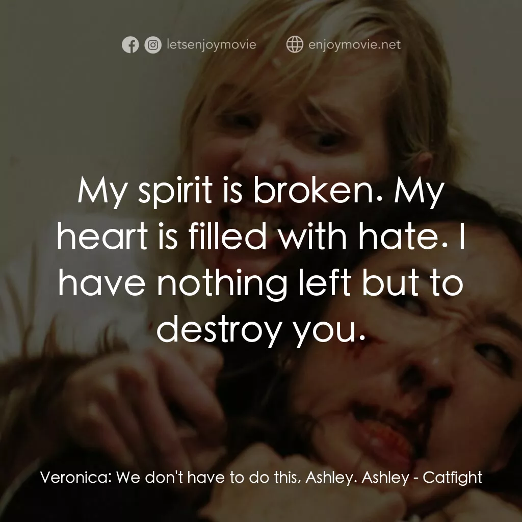 貓的戰爭電影對白：Veronica:  We don't have to do this, Ashley. Ashley:  My spirit is broken. My hea