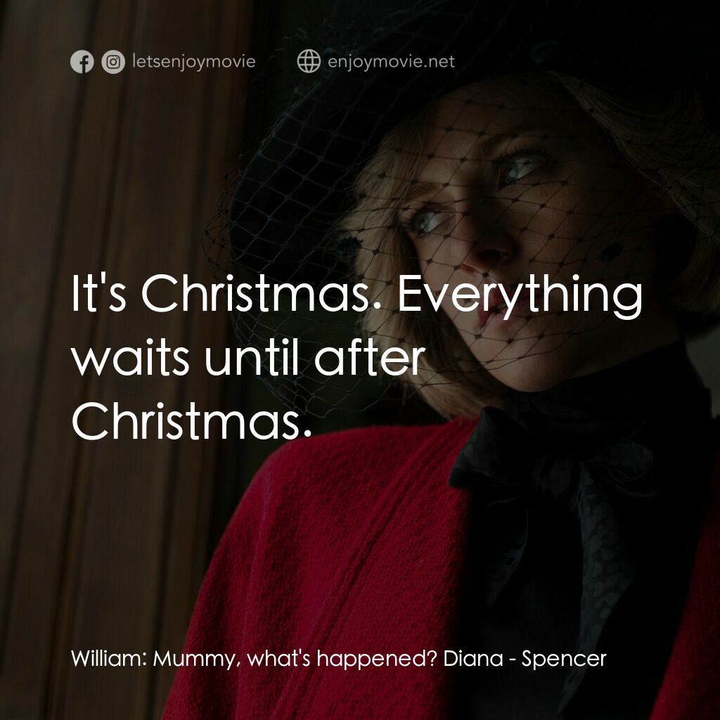 史賓沙電影對白：William:  Mummy, what's happened? Diana:  It's Christmas. Everything waits until 