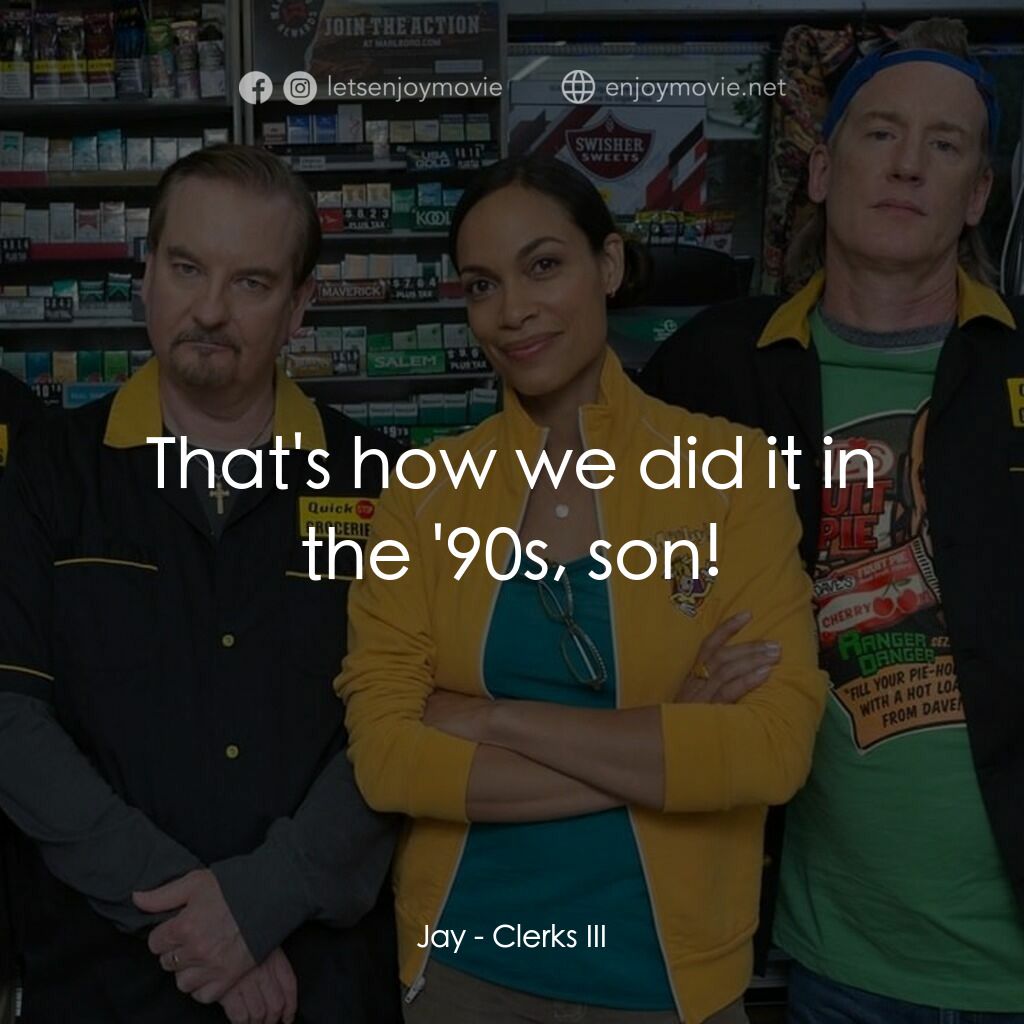 瘋狂店員 3電影對白：Jay:  That's how we did it in the '90s, son!