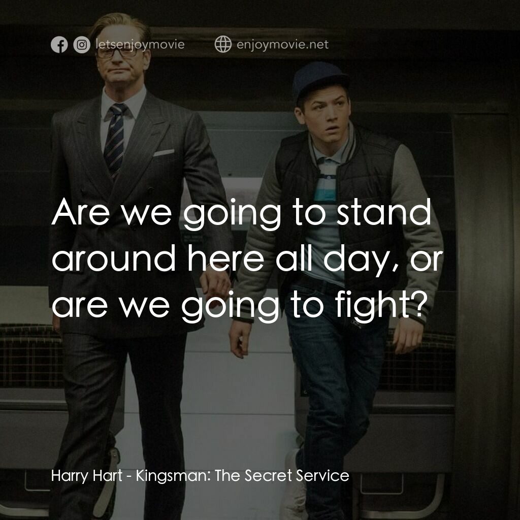 金牌特務電影對白：Harry Hart:  Are we going to stand around here all day, or are we going to fight?