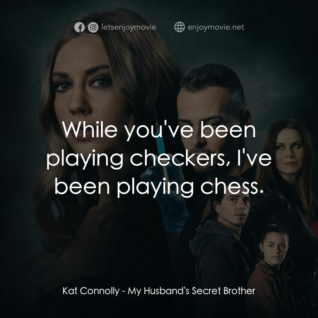 《My Husband's Secret Brother》經典台詞：Kat Connolly:  While you've been playing check ...