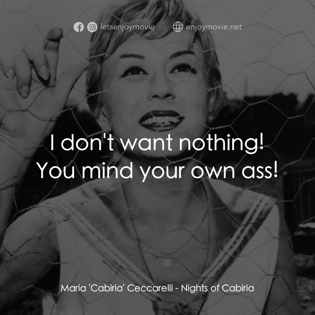 花街春夢電影對白：Maria 'Cabiria' Ceccarelli:  I don't want nothing! You mind your own ass!