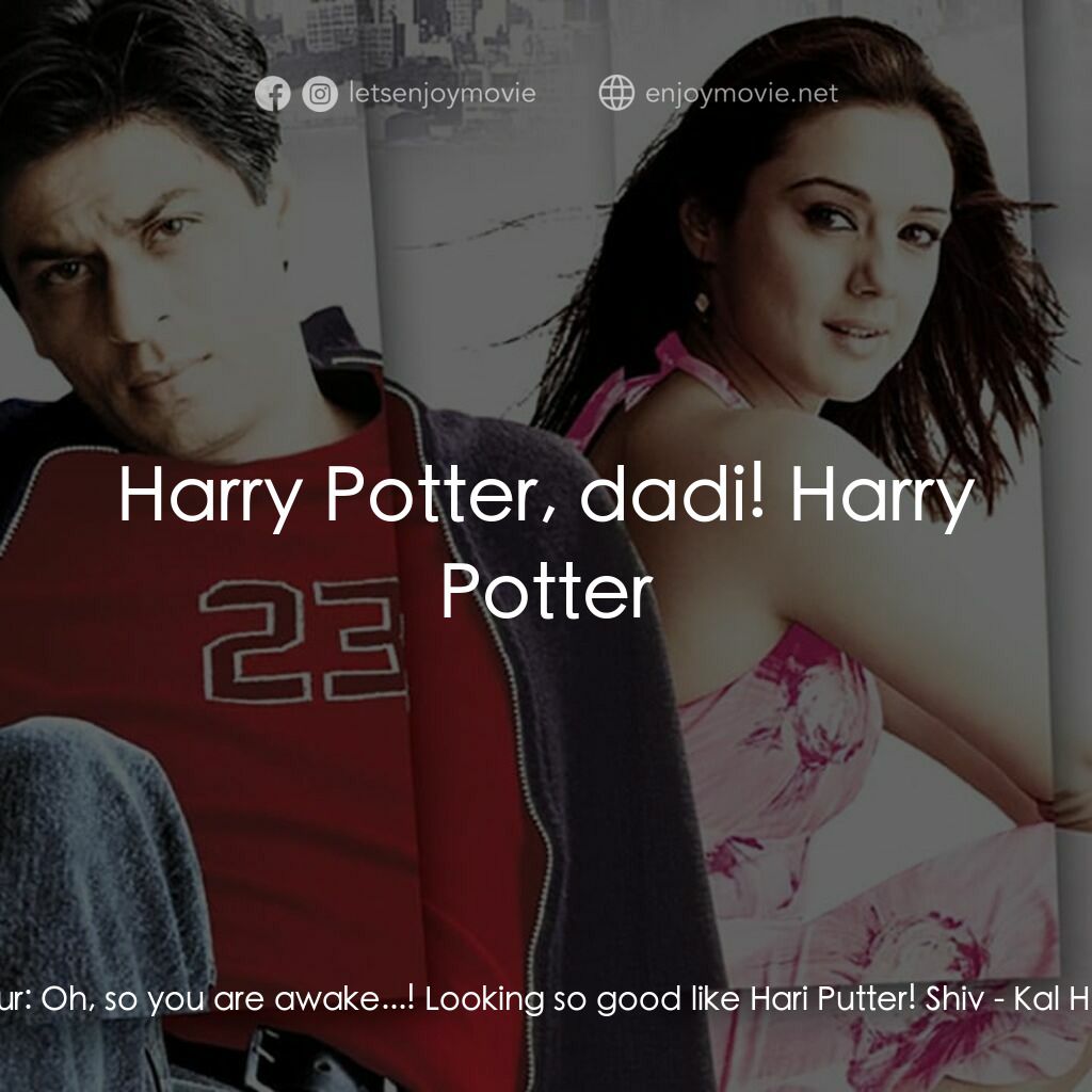 我們的愛沒有明天電影對白：Lajjo Kapur:  Oh, so you are awake...! Looking so good like Hari Putter! Shiv:  H