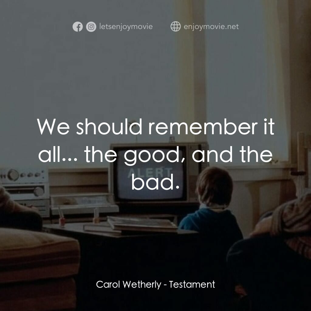 遺囑電影對白：Carol Wetherly:  We should remember it all... the good, and the bad.