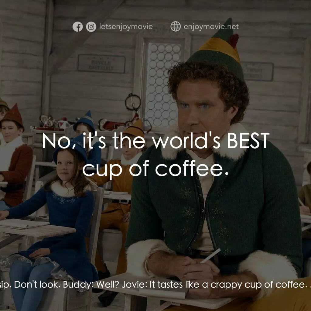 聖誕精靈電影對白：Buddy:  Reach out in front of you and take a sip. Don't look. Buddy:  Well? Jovie