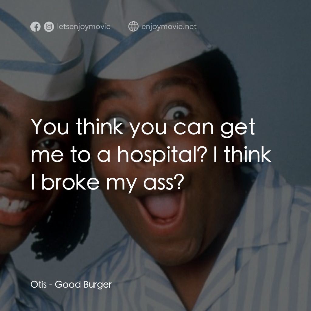 漢堡總動員電影對白：Otis: You think you can get me to a hospital? I think I broke my ass?