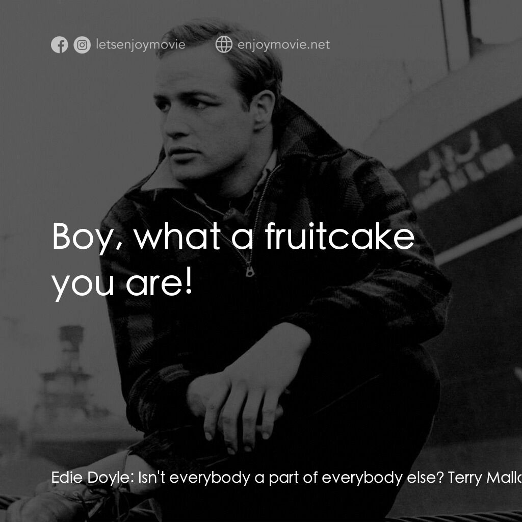 碼頭風雲電影對白：Edie Doyle:  Isn't everybody a part of everybody else? Terry Malloy:  Boy, what a