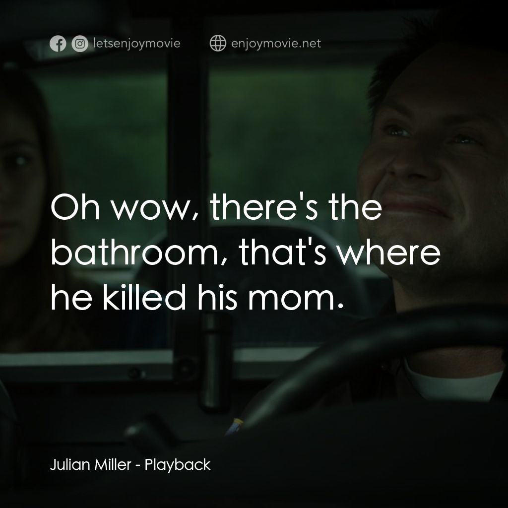 Playback經典對白：Julian Miller: Oh wow, there's the bathroom, that's where he killed his mom.