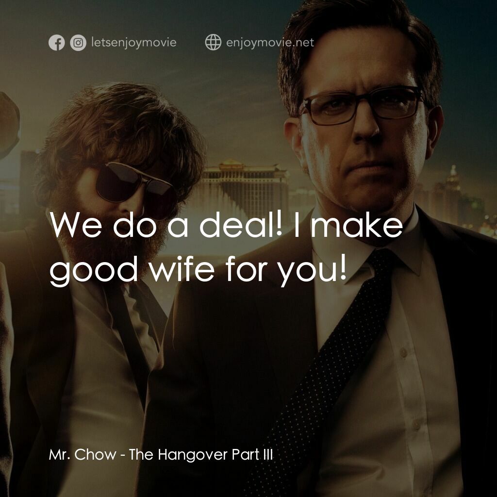 醉後大丈夫 3電影對白：Mr. Chow:  We do a deal! I make good wife for you!