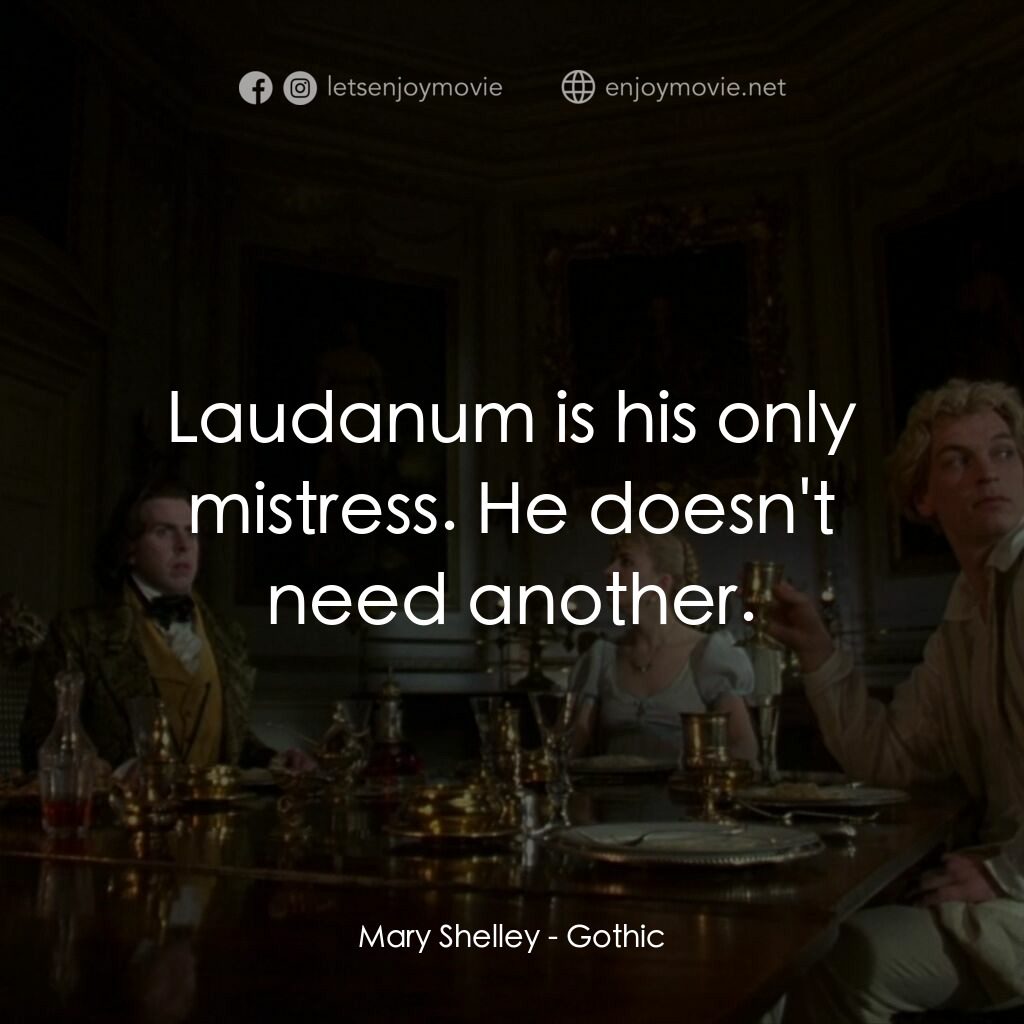 哥特風格電影對白：Mary Shelley:  Laudanum is his only mistress. He doesn't need another.