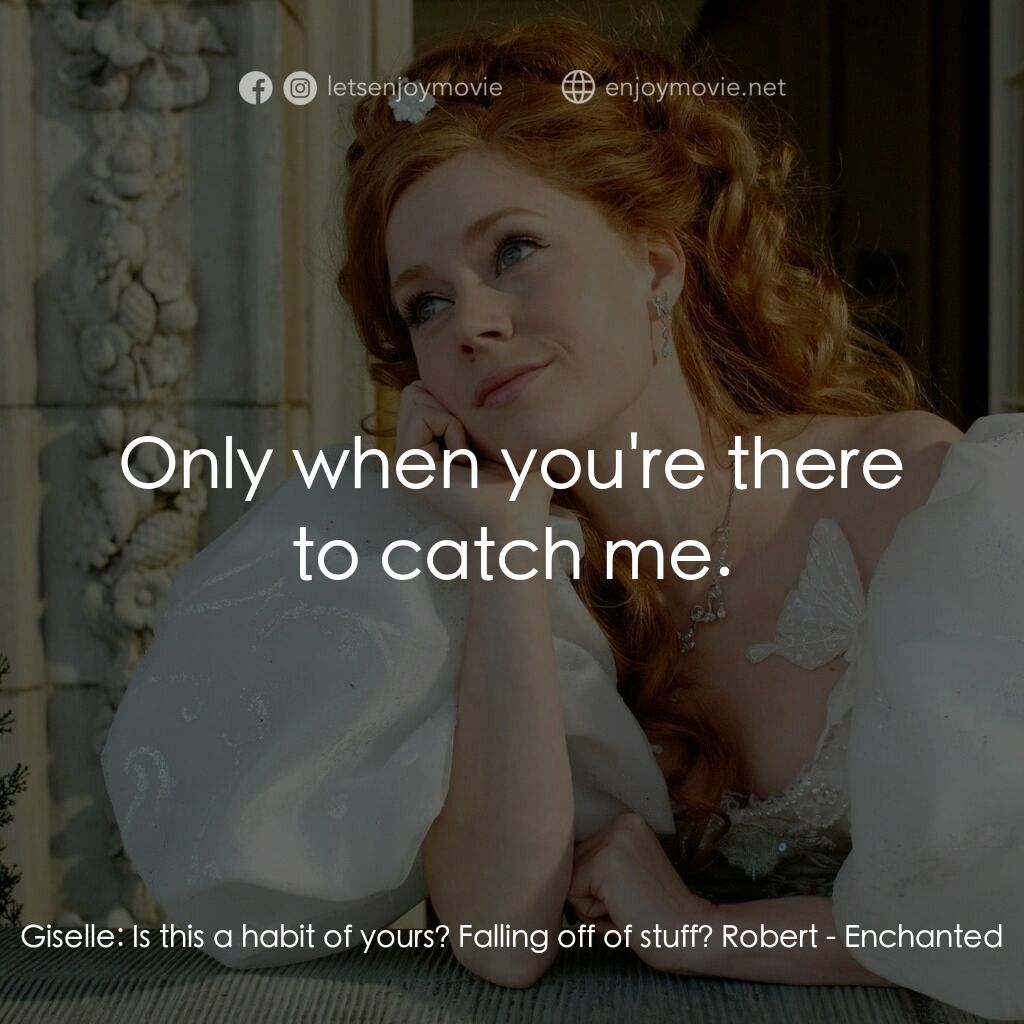 魔法奇緣電影對白：Giselle:  Is this a habit of yours? Falling off of stuff? Robert:  Only when you'