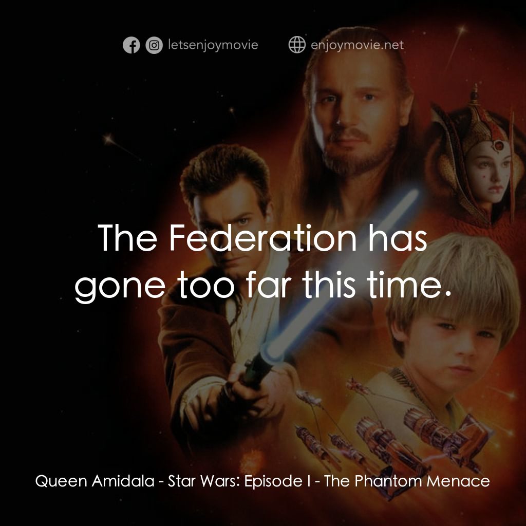 星球大戰前傳：魅影危機電影對白：Queen Amidala: The Federation has gone too far this time.