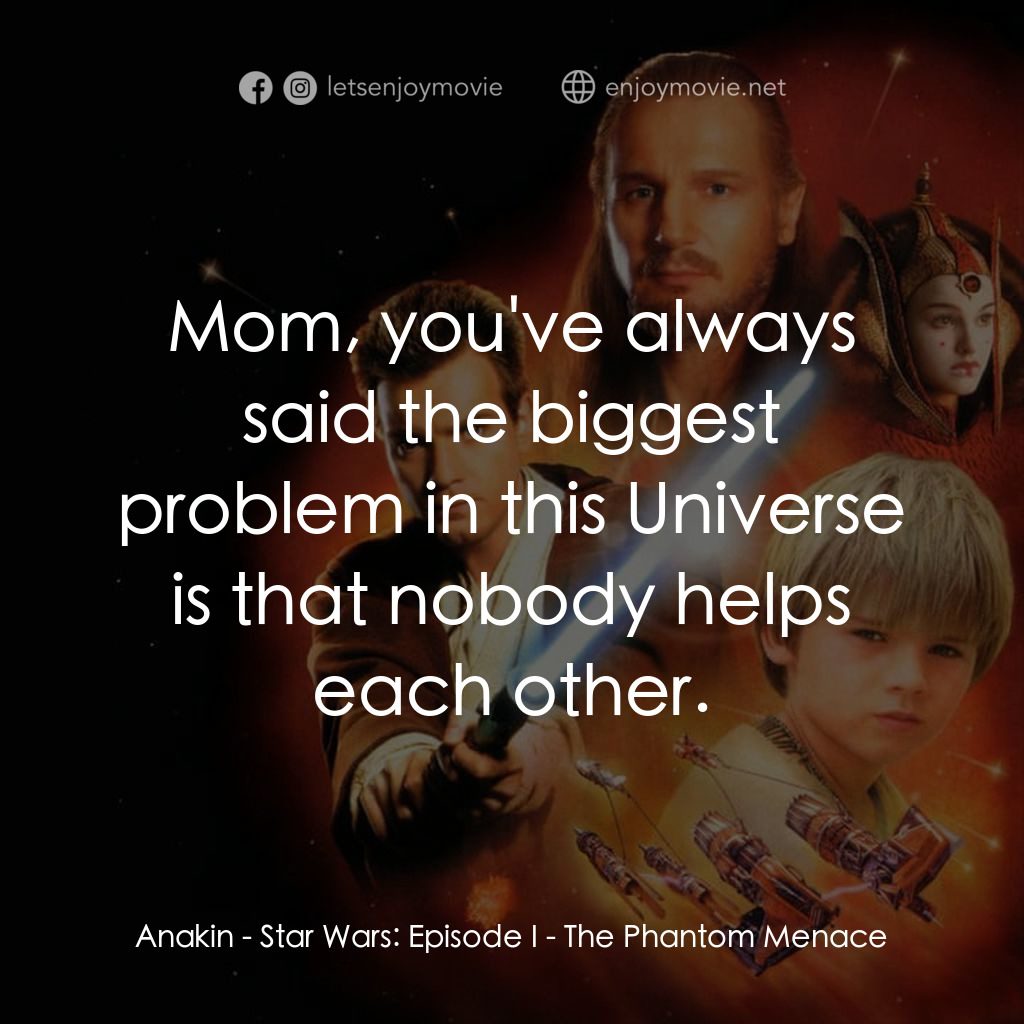 星球大戰前傳：魅影危機電影對白：Anakin: Mom, you've always said the biggest problem in this Universe is that nobo