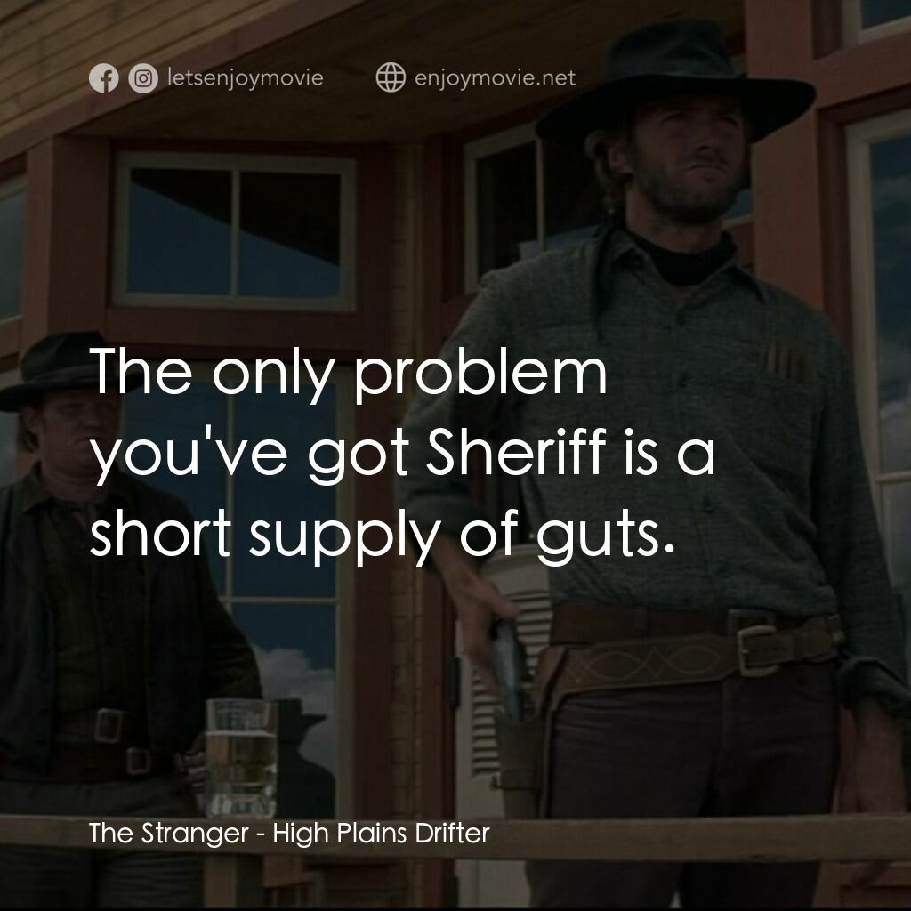荒野浪子電影對白：The Stranger:  The only problem you've got Sheriff is a short supply of guts.