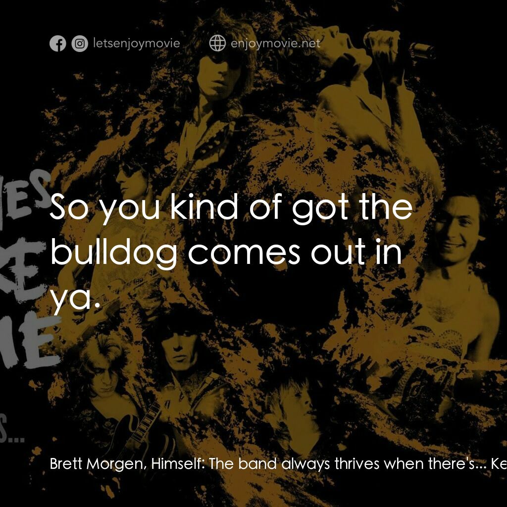 火力颶風電影對白：Brett Morgen, Himself:  The band always thrives when there's... Keith Richards, H