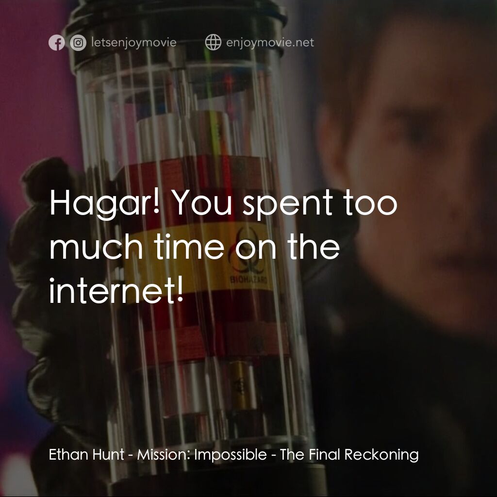 不可能的任務：最終清算電影對白：Ethan Hunt:  Hagar! You spent too much time on the internet!