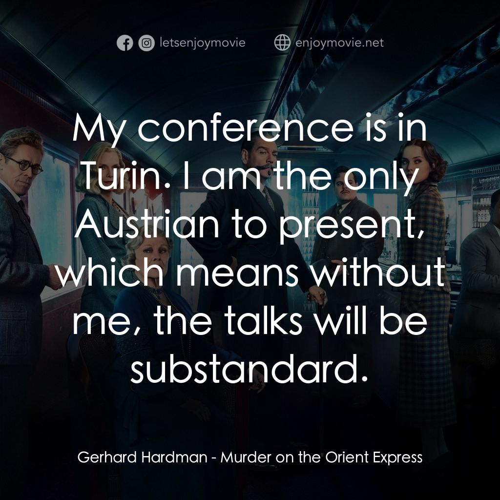 東方快車謀殺案電影對白：Gerhard Hardman: My conference is in Turin. I am the only Austrian to present, wh