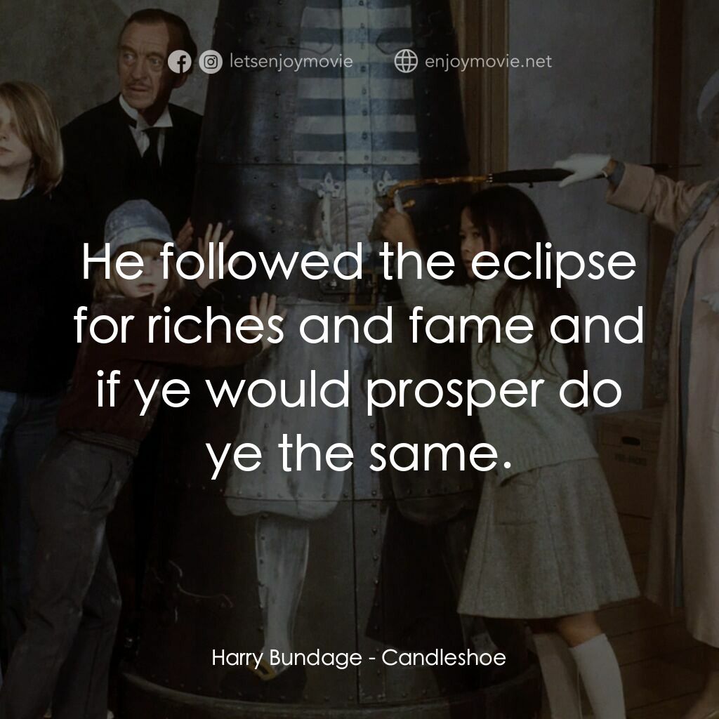 古堡風雲電影對白：Harry Bundage:  He followed the eclipse for riches and fame and if ye would prosp