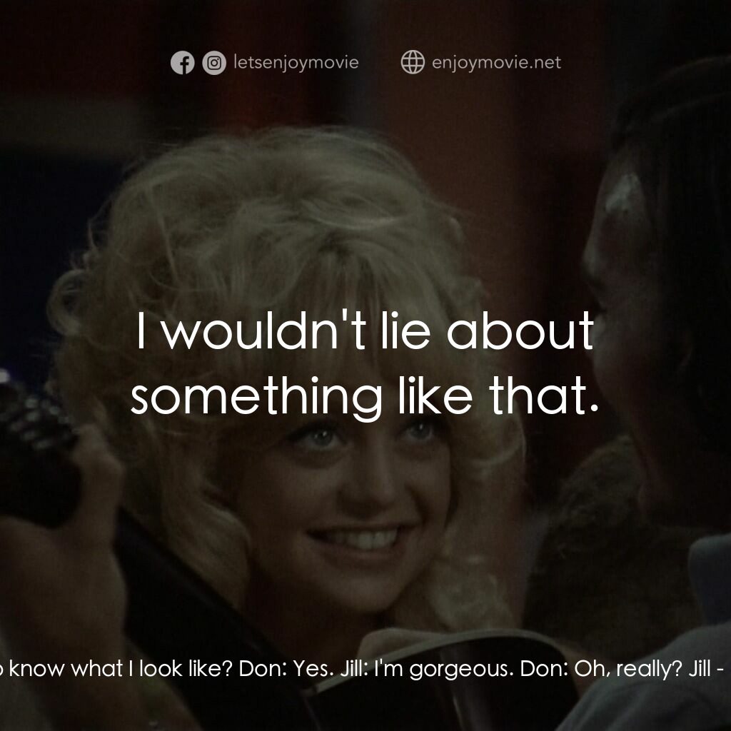 蝴蝶小姐電影對白：Jill:  Do you want to know what I look like? Don:  Yes. Jill:  I'm gorgeous. Don: