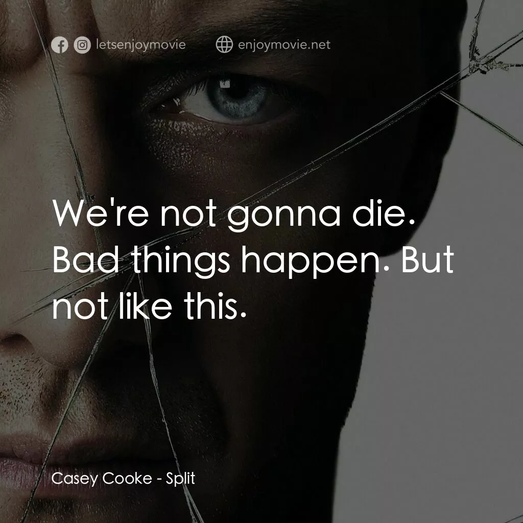 分裂電影對白：Casey Cooke:  We're not gonna die. Bad things happen. But not like this.
