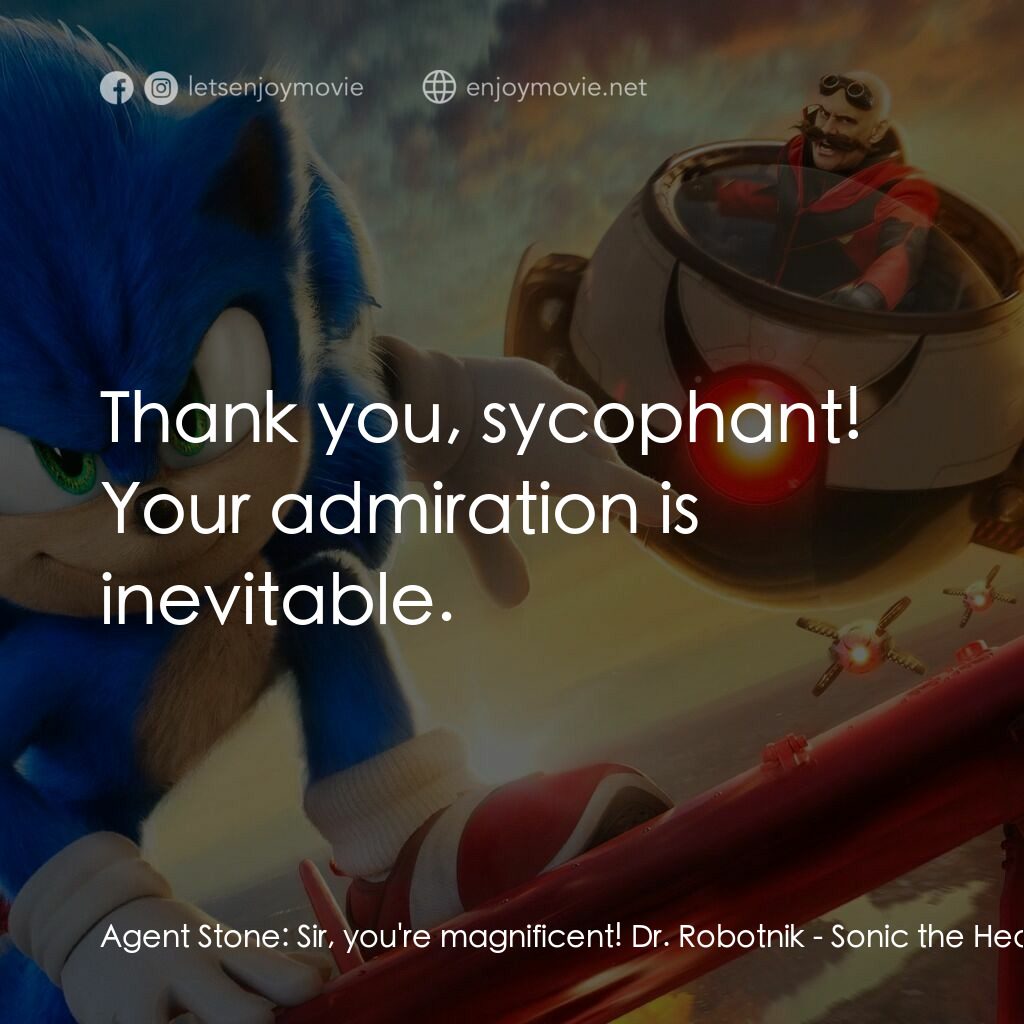 超音鼠大電影2電影對白：Agent Stone:  Sir, you're magnificent! Dr. Robotnik:  Thank you, sycophant! Your 