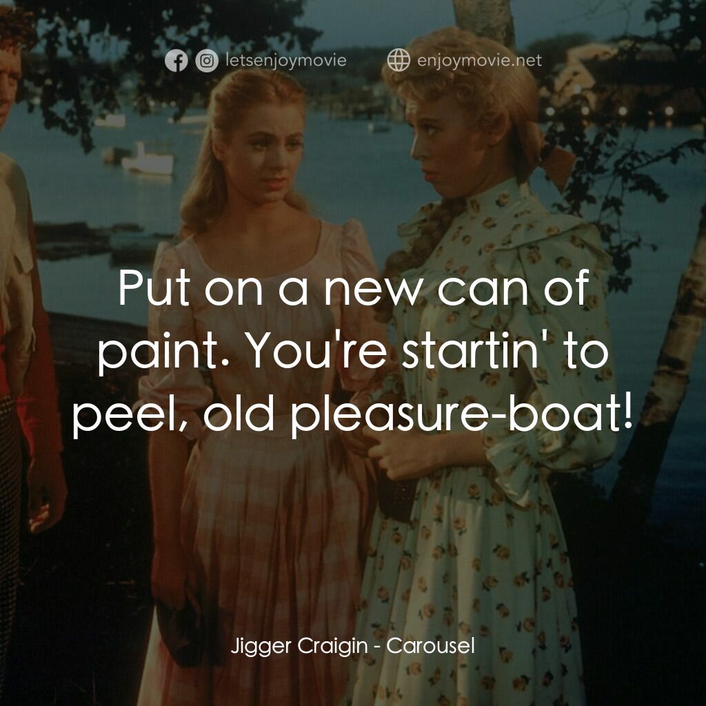 天上人間電影對白：Jigger Craigin:  Put on a new can of paint. You're startin' to peel, old pleasure