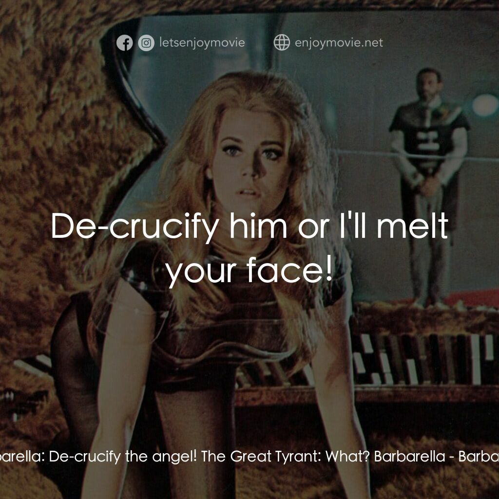 上空英雌電影對白：Barbarella:  De-crucify the angel! The Great Tyrant:  What? Barbarella:  De-cruci