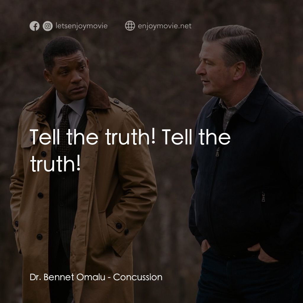 震盪效應電影對白：Dr. Bennet Omalu: Tell the truth! Tell the truth!