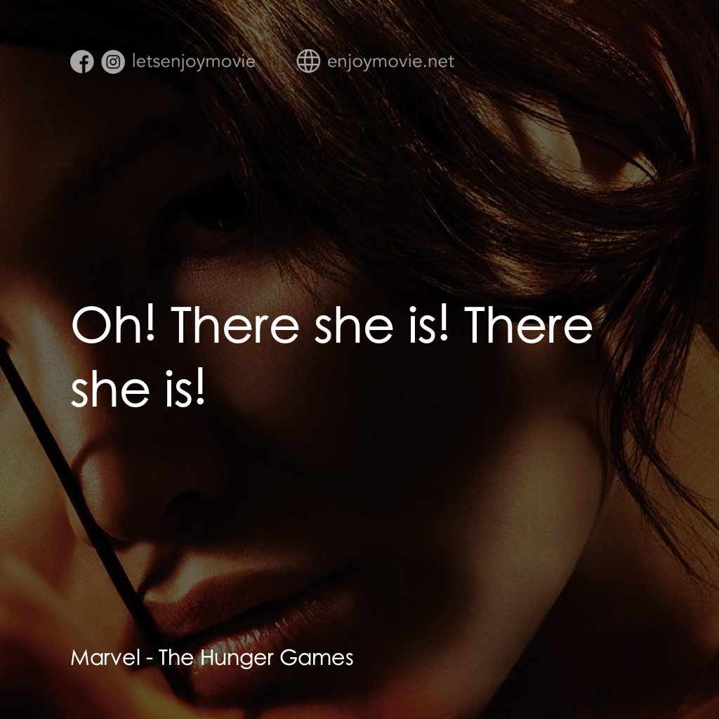 飢餓遊戲電影對白：Marvel: Oh! There she is! There she is!